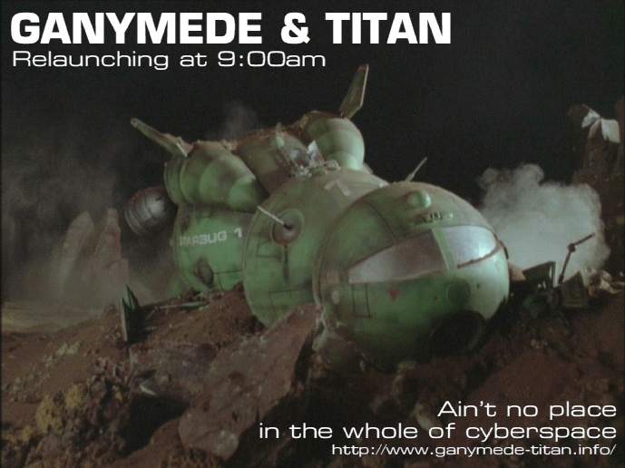 Ganymede & Titan: Relaunching at 9:00am. Ain't no place in the whole of cyberspace. https://www.ganymede-titan.info/